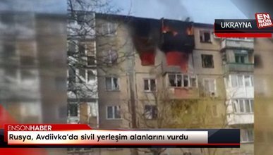 Rusya, Avdiivka'da sivil yerleşim alanlarını vurdu