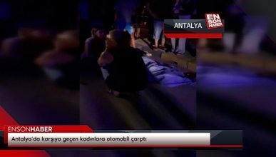 Antalya’da karşıya geçen kadınlara otomobil çarptı