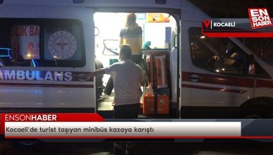 Kocaeli’de turist taşıyan minibüs kazaya karıştı