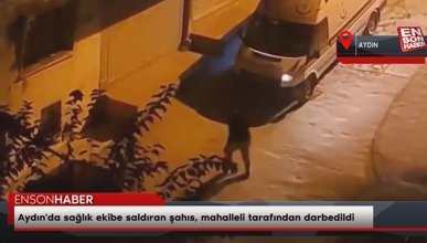Aydın'da sağlık ekibe saldıran şahıs, mahalleli tarafından darbedildi