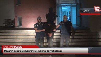 DEAŞ’ın sözde istihbaratçısı Adana’da yakalandı