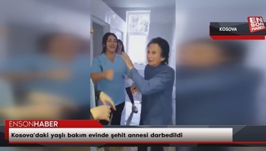 Kosova'daki yaşlı bakım evinde şehit annesi darbedildi