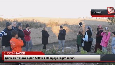 Çorlu’da vatandaştan CHP’li belediyeye lağım isyanı