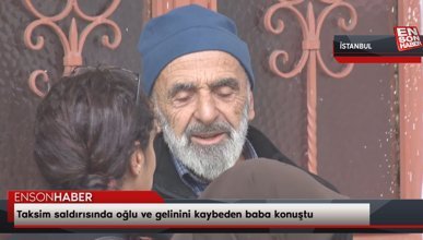 Taksim saldırısında oğlu ve gelinini kaybeden baba konuştu