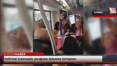 Fatih'teki tramvayda çocuğuma dokunma tartışması