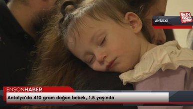Antalya'da 410 gram doğan bebek, 1,5 yaşında