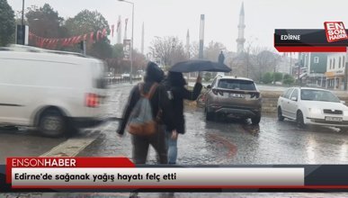 Edirne'de sağanak yağış hayatı felç etti