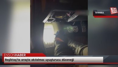 Beşiktaş'ta araçta akılalmaz uyuşturucu düzeneği