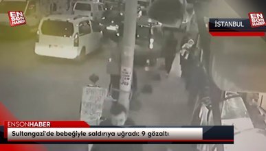 Sultangazi'de bebeğiyle saldırıya uğradı: 9 gözaltı