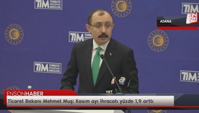 Ticaret Bakanı Mehmet Muş: Kasım ayı ihracatı yüzde 1,9 arttı