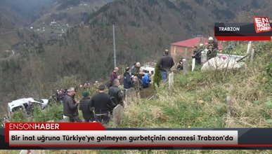 Bir inat uğruna Türkiye'ye gelmeyen gurbetçinin cenazesi Trabzon'a geldi