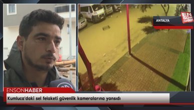 Kumluca'daki sel felaketi güvenlik kameralarına yansıdı