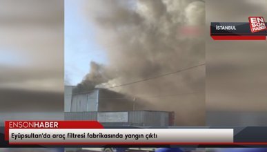 Eyüpsultan'da araç filtresi fabrikasında yangın çıktı