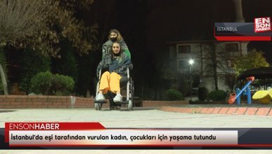 İstanbul'da eşi tarafından vurulan kadın, çocukları için yaşama tutundu