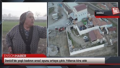 Denizli'de yaşlı kadının arazi oyunu ortaya çıktı: Yıllarca kira aldı