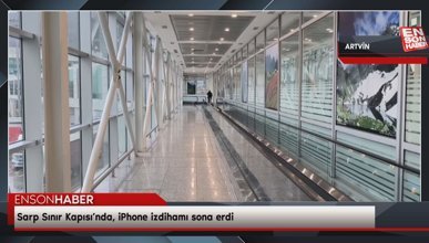 Sarp Sınır Kapısı’nda, iPhone izdihamı sona erdi