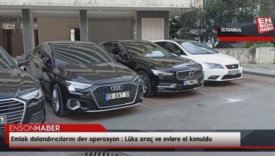 Emlak dolandırıcılarını dev operasyon : Lüks araç ve evlere el konuldu