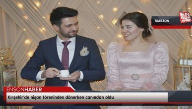 Kırşehir'de nişan töreninden dönerken canından oldu