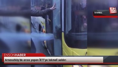 Arnavutköy'de arıza yapan İETT'ye tekmeli saldırı