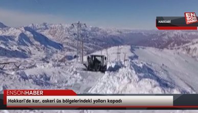 Hakkari’de kar, askeri üs bölgelerindeki yolları kapadı