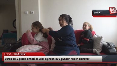 Bursa'da 2 çocuk annesi 11 yıllık eşinden 202 gündür haber alamıyor