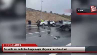 Bursa’da kar nedeniyle kayganlaşan otoyolda zincirleme kaza