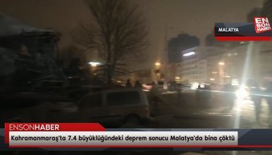 Kahramanmaraş'ta 7.4 büyüklüğündeki deprem sonucu Malatya'da bina çöktü