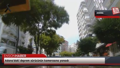 Adana'daki deprem sürücünün kamerasına yansıdı