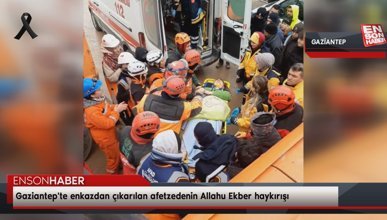 Gaziantep'te enkazdan çıkarılan afetzedenin Allahu Ekber haykırışı