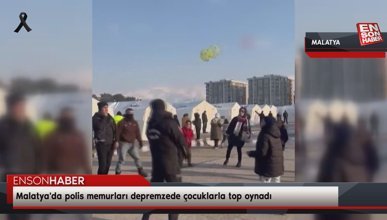Malatya'da polis memurları depremzede çocuklarla top oynadı