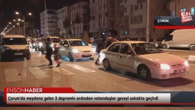 Çorum'da meydana gelen 3 depremin ardından vatandaşlar geceyi sokakta geçirdi