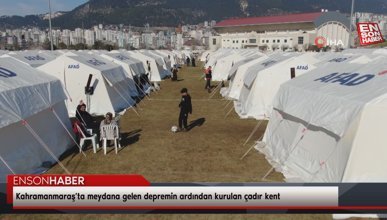 Kahramanmaraş’ta meydana gelen depremin ardından kurulan çadır kent