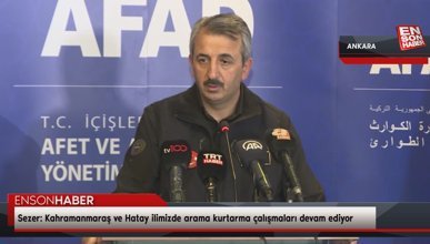Yunus Sezer: Kahramanmaraş ve Hatay ilimizde arama kurtarma çalışmaları devam ediyor