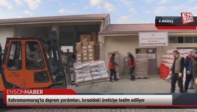 Kahramanmaraş'ta deprem yardımları, kırsaldaki üreticiye teslim ediliyor