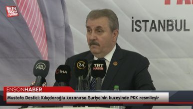 Mustafa Destici: Kılıçdaroğlu kazanırsa Suriye'nin kuzeyinde PKK resmileşir