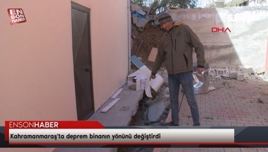 Kahramanmaraş'ta deprem binanın yönünü değiştirdi
