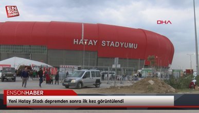 Yeni Hatay Stadı depremden sonra ilk kez görüntülendi