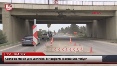 Adana'da Mersin yolu üzerindeki bir bağlantı köprüsü SOS veriyor