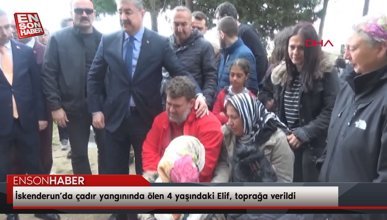İskenderun’da çadır yangınında ölen 4 yaşındaki Elif, toprağa verildi