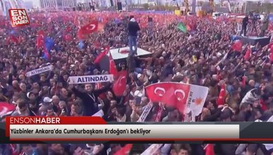 Yüzbinler Ankara'da Cumhurbaşkanı Erdoğan'ı bekliyor