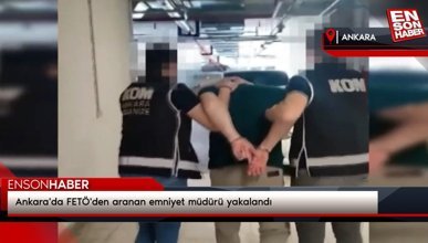 Ankara'da FETÖ'den aranan emniyet müdürü yakalandı