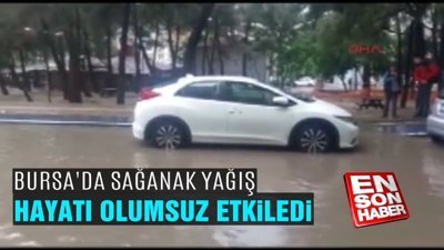 Bursa’da sağanak hayatı olumsuz etkiledi