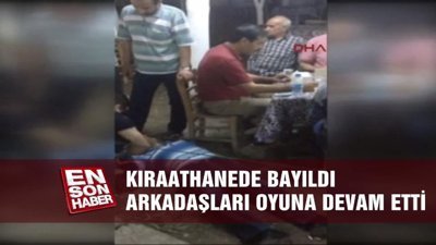 Kıraathanede bayıldı, arkadaşları oyuna devam etti