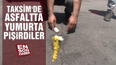 Taksim'de asfaltta yumurta pişirdiler