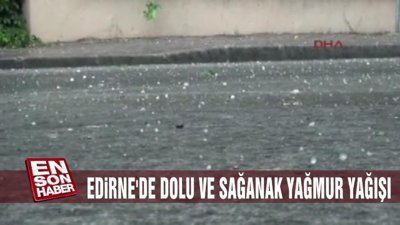 Edirne'de dolu ve sağanak yağmur yağışı