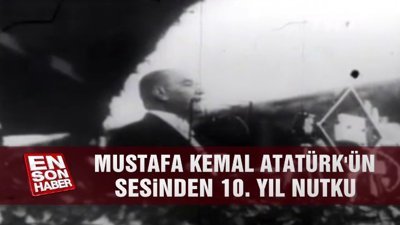 Mustafa Kemal Atatürk'ün sesinden 10. Yıl Nutku