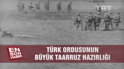 Türk Ordusunun Büyük Taarruz Hazırlığı