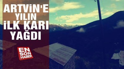 Artvin'e yılın ilk karı yağdı