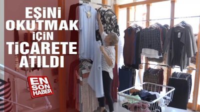 Eşini okutmak için ticarete atıldı
