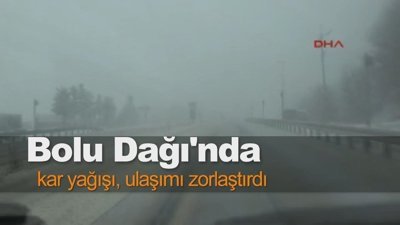 Bolu Dağı'nda kar yağışı, ulaşımı zorlaştırdı
